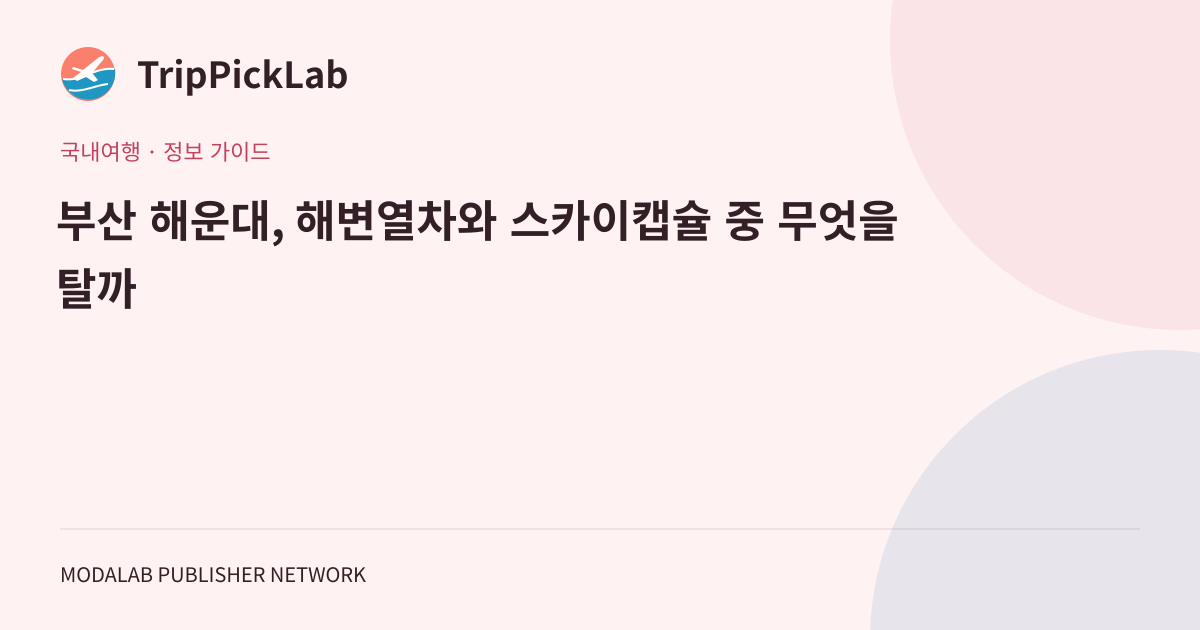 부산 해운대, 해변열차와 스카이캡슐 중 무엇을 탈까